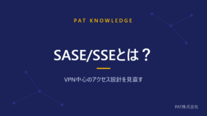 SASE/SSEとは？ VPN中心のアクセス設計を見直す