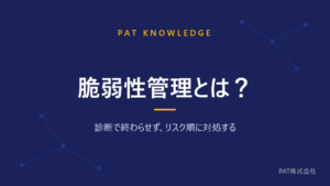 脆弱性管理とは？ 診断で終わらせず、リスク順に対処する